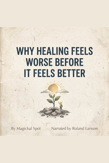 Why Healing Feels Worse Before It Feels Better - The Necessary Breakdown Before Emotional and Spiritual Breakthrough - cover