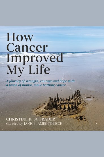 How Cancer Improved My Life - A Journey of Strength Courage and Hope with a Pinch of Humor While Battling Cancer - cover