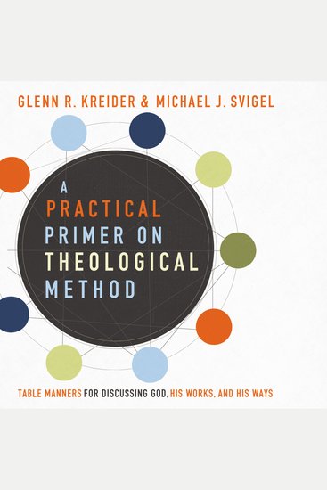 A Practical Primer on Theological Method - Table Manners for Discussing God His Works and His Ways - cover
