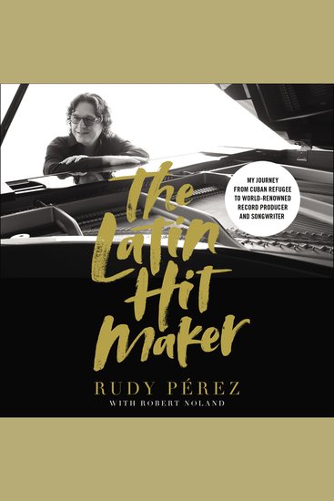 The Latin Hit Maker - My Journey from Cuban Refugee to World-Renowned Record Producer and Songwriter - cover