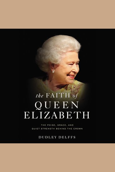 The Faith of Queen Elizabeth - The Poise Grace and Quiet Strength Behind the Crown - cover