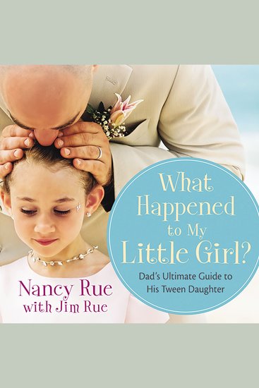 What Happened to My Little Girl? - Dad's Ultimate Guide to His Tween Daughter - cover