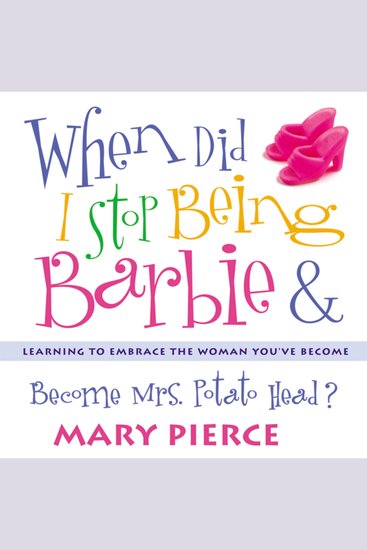 When Did I Stop Being Barbie and Become Mrs Potato Head? - Learning to Embrace the Woman You've Become - cover