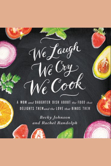 We Laugh We Cry We Cook - A Mom and Daughter Dish about the Food That Delights Them and the Love That Binds Them - cover