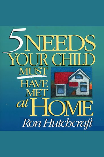 Five Needs Your Child Must Have Met at Home - An In-Depth Guide to Parenting - cover