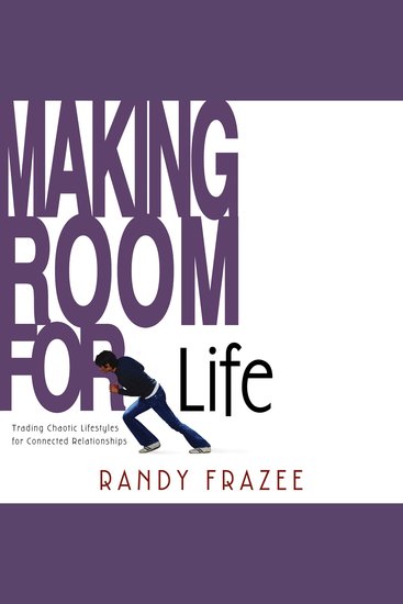 Making Room for Life - Trading Chaotic Lifestyles for Connected Relationships - cover