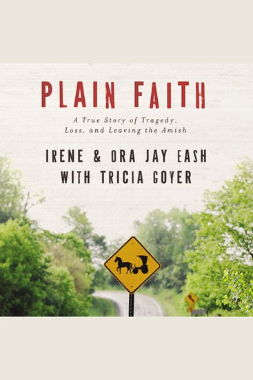 Plain Faith - A True Story of Tragedy Loss and Leaving the Amish - cover