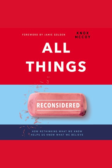All Things Reconsidered - How Rethinking What We Know Helps Us Know What We Believe - cover