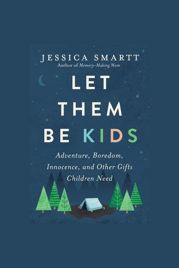 Let Them Be Kids - Adventure Boredom Innocence and Other Gifts Children Need - cover
