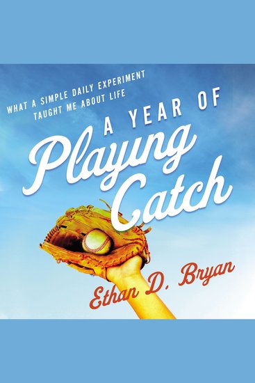 A Year of Playing Catch - What a Simple Daily Experiment Taught Me about Life - cover