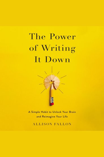 The Power of Writing It Down - A Simple Habit to Unlock Your Brain and Reimagine Your Life - cover