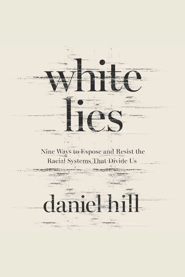 White Lies - Nine Ways to Expose and Resist the Racial Systems That Divide Us - cover