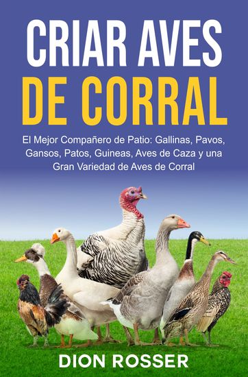 Criar aves de corral - El mejor compañero de patio: gallinas pavos gansos patos guineas aves de caza y una gran variedad de aves de corral - cover