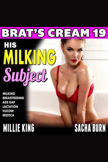 His Milking Subject: Brat’s Cream 19 - Milking Breastfeeding Age Gap Lactation Hucow Erotica - cover