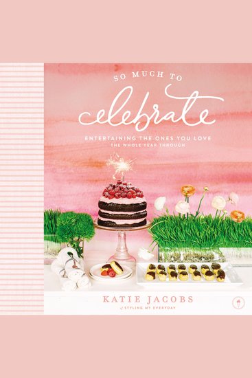 So Much to Celebrate - Entertaining the Ones You Love the Whole Year Through - cover