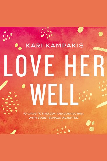 Love Her Well - 10 Ways to Find Joy and Connection with Your Teenage Daughter - cover