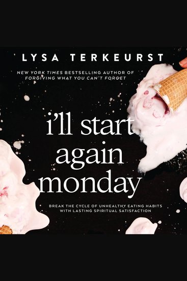 I'll Start Again Monday - Break the Cycle of Unhealthy Eating Habits with Lasting Spiritual Satisfaction - cover