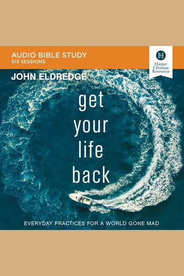 Get Your Life Back: Audio Bible Studies - Everyday Practices for a World Gone Mad - cover