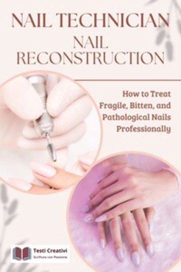 Nail Technician Nail Reconstruction - How to Treat Fragile Bitten and Pathological Nails Professionally - cover