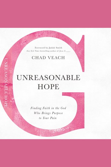 Unreasonable Hope - Finding Faith in the God Who Brings Purpose to Your Pain - cover