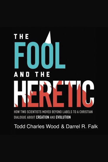The Fool and the Heretic - How Two Scientists Moved beyond Labels to a Christian Dialogue about Creation and Evolution - cover
