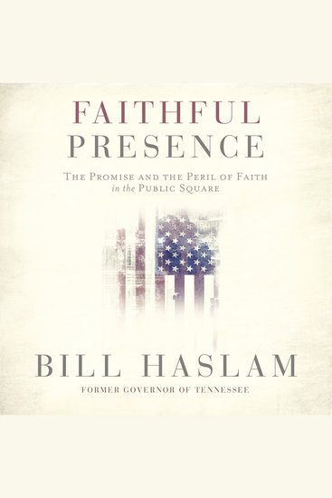 Faithful Presence - The Promise and the Peril of Faith in the Public Square - cover