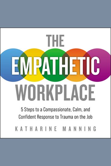 The Empathetic Workplace - 5 Steps to a Compassionate Calm and Confident Response to Trauma On the Job - cover