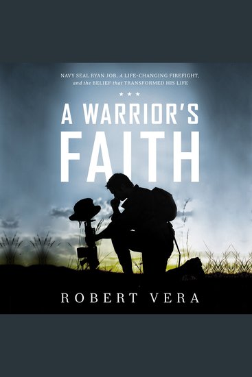 A Warrior's Faith - Navy SEAL Ryan Job a Life-Changing Firefight and the Belief That Transformed His Life - cover