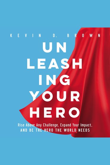 Unleashing Your Hero - Rise Above Any Challenge Expand Your Impact and Be the Hero the World Needs - cover