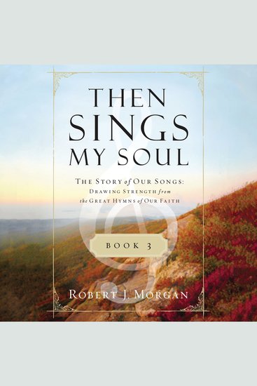 Then Sings My Soul Book 3 - The Story of Our Songs: Drawing Strength from the Great Hymns of Our Faith - cover