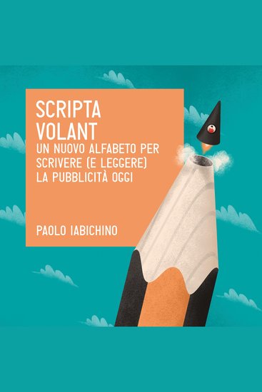 Scripta volant Un nuovo alfabeto per scrivere (e leggere) la pubblicità di oggi - cover