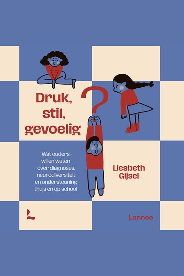 Druk stil gevoelig? - Wat ouders willen weten over diagnoses neurodiversiteit en ondersteuning thuis en op school - cover