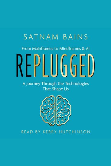 Replugged - From Mainframes to Mindframes & AI — A Journey Through the Technologies That Shape Us - cover