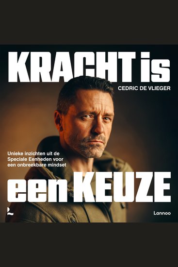 Kracht is een keuze - Unieke inzichten uit de Speciale Eenheden voor een onbreekbare mindset - cover