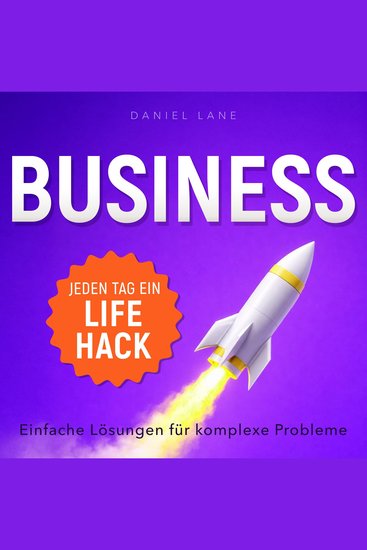 Jeden Tag ein Business-Lifehack - Einfache Lösungen für komplexe Probleme - cover