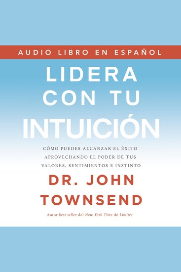 Lidera con tu intuición - Cómo puedes alcanzar el éxito aprovechando el poder de tus valores sentimientos e instinto - cover