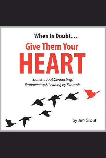 When in Doubt Give Them Your Heart - Stories about Connecting Empowering & Leading by Example - cover