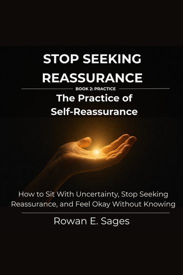 Stop Seeking Reassurance: The Practice of Self-Reassurance - How to Sit With Uncertainty Stop Seeking Reassurance and Feel Okay Without Knowing - cover