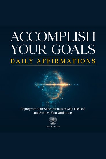 Accomplish Your Goals Daily Affirmations - Reprogram Your Subconscious to Stay Focused and Achieve Your Ambitions - cover