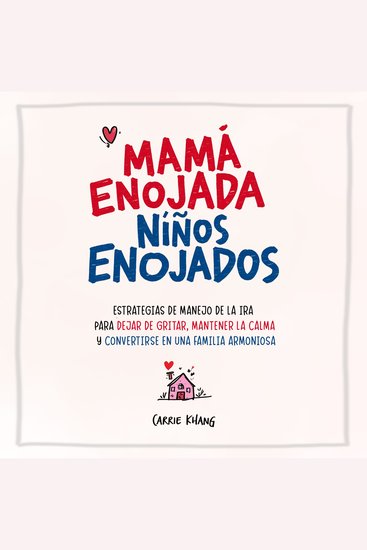 Mamá Enojada Niños Enojados - Estrategias de Manejo de la Ira para Dejar de Gritar Mantener la Calma y Convertirse en una Familia Armoniosa - cover