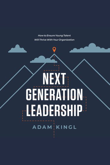 Next Generation Leadership - How to Ensure Young Talent Will Thrive with Your Organization - cover