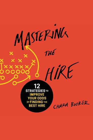 Mastering the Hire - 12 Strategies to Improve Your Odds of Finding the Best Hire - cover