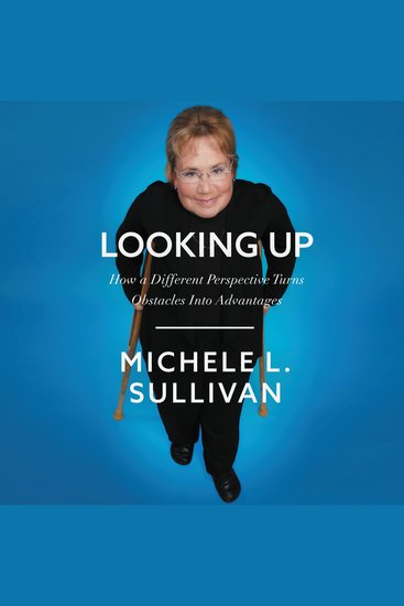 Looking Up - How a Different Perspective Turns Obstacles into Advantages - cover