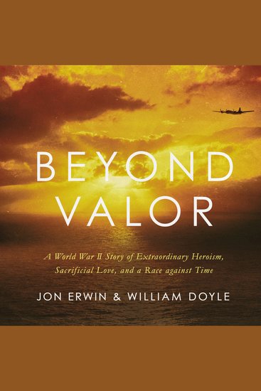 Beyond Valor - A World War II Story of Extraordinary Heroism Sacrificial Love and a Race against Time - cover