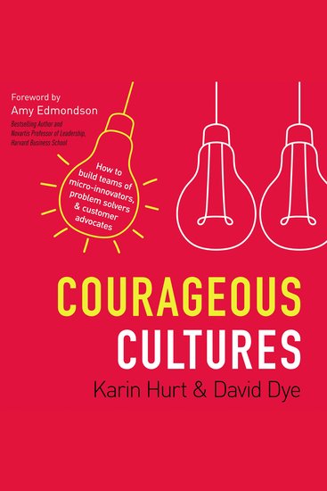 Courageous Cultures - How to Build Teams of Micro-Innovators Problem Solvers and Customer Advocates - cover