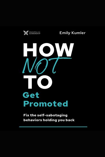 How Not to Get Promoted - Fix the Self-Sabotaging Behaviors Holding You Back - cover