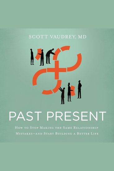 Past Present - How to Stop Making the Same Relationship Mistakes---and Start Building a Better Life - cover