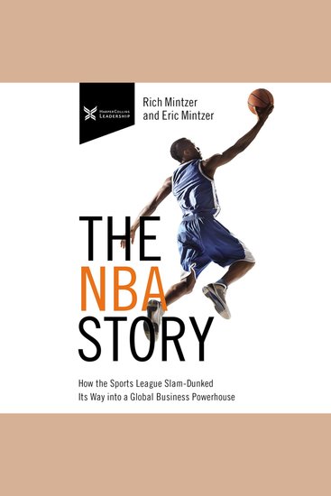 The NBA Story - How the Sports League Slam-Dunked Its Way into a Global Business Powerhouse - cover