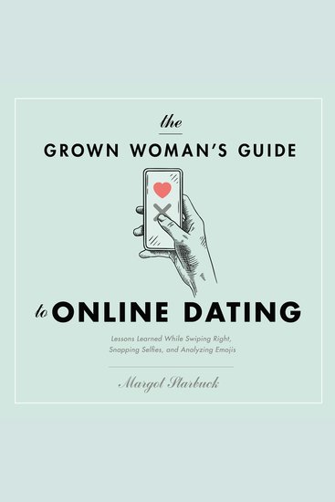 The Grown Woman's Guide to Online Dating - Lessons Learned While Swiping Right Snapping Selfies and Analyzing Emojis - cover