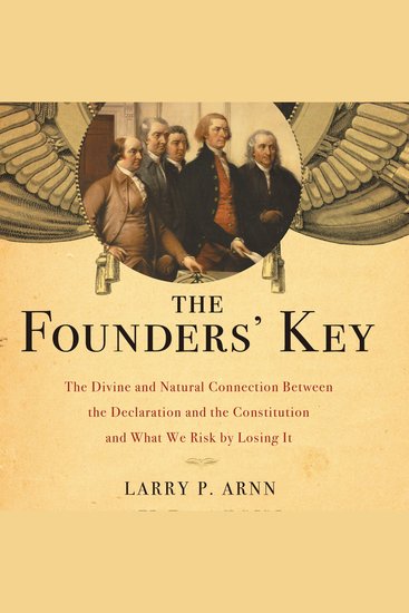 The Founders' Key - The Divine and Natural Connection Between the Declaration and the Constitution and What We Risk by Losing It - cover